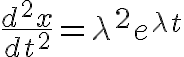 $\frac{d^2x}{dt^2}=\lambda^2 e^{\lambda t}$